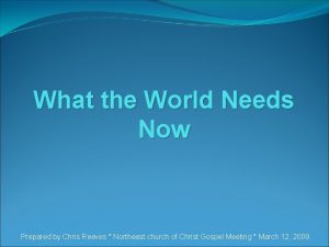 What the World Needs Now Prepared by Chris