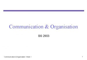 Communication Organisation BS 2903 Communication Organisation Week 1