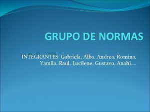 GRUPO DE NORMAS INTEGRANTES Gabriela Alba Andrea Romina