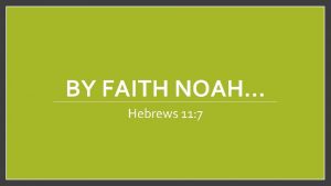 BY FAITH NOAH Hebrews 11 7 Introduction Noahs