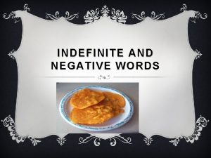 INDEFINITE AND NEGATIVE WORDS INDEFINITE AND NEGATIVE WORDS