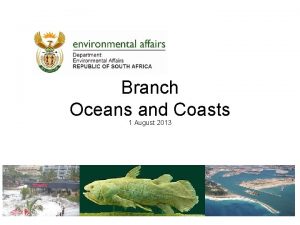 Branch Oceans and Coasts 1 August 2013 1
