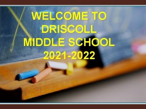 WELCOME TO DRISCOLL MIDDLE SCHOOL 2021 2022 6
