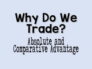 Why Do We Trade Absolute and Comparative Advantage