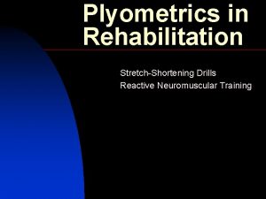 Plyometrics in Rehabilitation StretchShortening Drills Reactive Neuromuscular Training