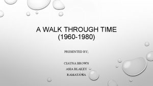 A WALK THROUGH TIME 1960 1980 PRESENTED BY