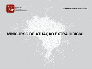 CORREGEDORIA NACIONAL MINICURSO DE ATUAO EXTRAJUDICIAL CORREGEDORIA NACIONAL