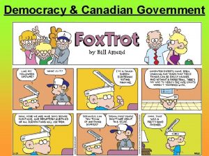 Democracy Canadian Government At its heart democracy is