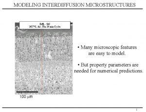 MODELING INTERDIFFUSION MICROSTRUCTURES Many microscopic features are easy