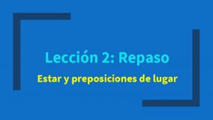 Leccin 2 Repaso Estar y preposiciones de lugar