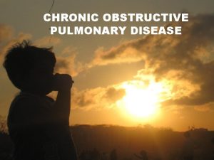 CHRONIC OBSTRUCTIVE PULMONARY DISEASE CHRONIC OBSTRUCTIVE LUNG DISEASES