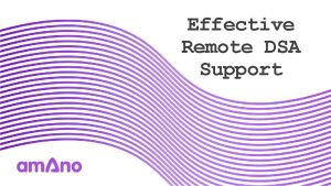 Effective Remote DSA Support Challenges of Remote Support