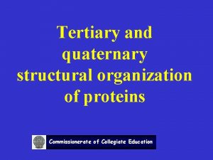 Tertiary and quaternary structural organization of proteins Commissionerate