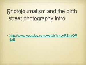 Photojournalism and the birth of street photography intro