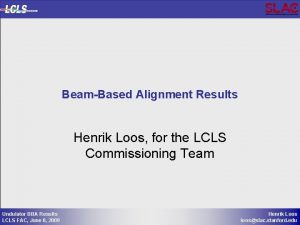 BeamBased Alignment Results Henrik Loos for the LCLS