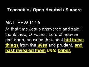 Teachable Open Hearted Sincere MATTHEW 11 25 At