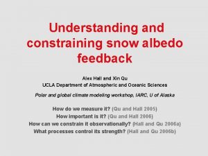 Understanding and constraining snow albedo feedback Alex Hall