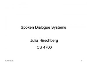 Spoken Dialogue Systems Julia Hirschberg CS 4706 12232021