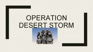 OPERATION DESERT STORM What is Operation Desert Storm