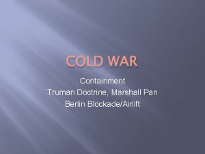 COLD WAR Containment Truman Doctrine Marshall Pan Berlin
