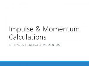 Impulse Momentum Calculations IB PHYSICS ENERGY MOMENTUM Impulse