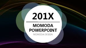 201 X MOMODA POWERPOINT MOMODA DESIGN CONTENTS MOMODA
