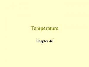 Temperature Chapter 46 What is Temperature Temperature is