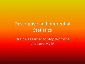 Descriptive and Inferential Statistics Or How I Learned