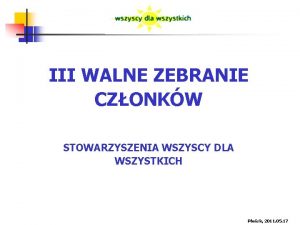 III WALNE ZEBRANIE CZONKW STOWARZYSZENIA WSZYSCY DLA WSZYSTKICH