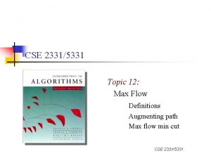 CSE 23315331 Topic 12 Max Flow Definitions Augmenting