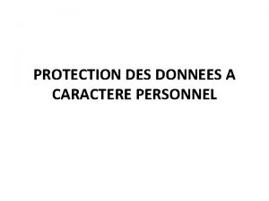 PROTECTION DES DONNEES A CARACTERE PERSONNEL LA PROTECTION