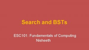 Search and BSTs ESC 101 Fundamentals of Computing