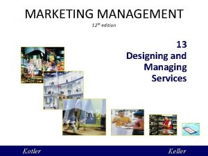 MARKETING MANAGEMENT 12 th edition 13 Designing and