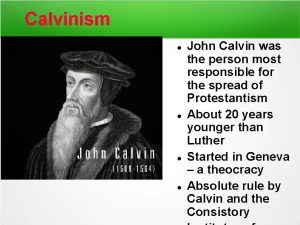 Calvinism John Calvin was the person most responsible