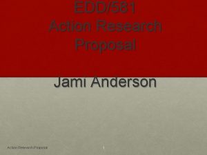 EDD581 Action Research Proposal Jami Anderson Action Research