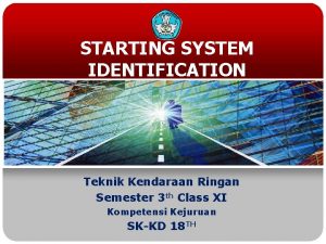 STARTING SYSTEM IDENTIFICATION Teknik Kendaraan Ringan Semester 3