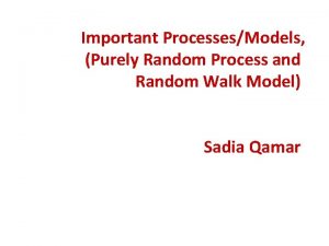 Important ProcessesModels Purely Random Process and Random Walk