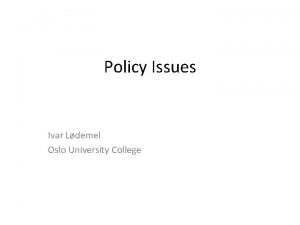 Policy Issues Ivar Ldemel Oslo University College Introduction