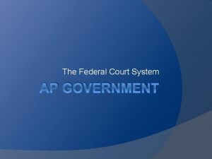 The Federal Court System AP GOVERNMENT Characteristics of