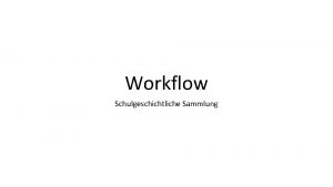 Workflow Schulgeschichtliche Sammlung Vorgehensweise 1 Signatur 2 Verfassen