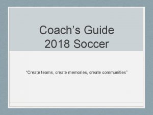Coachs Guide 2018 Soccer Create teams create memories