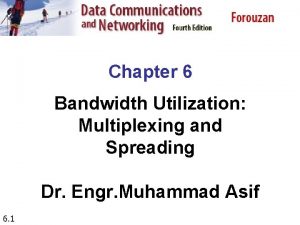 Chapter 6 Bandwidth Utilization Multiplexing and Spreading Dr