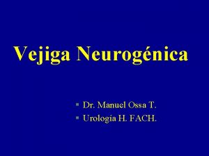 Vejiga Neurognica Dr Manuel Ossa T Urologa H