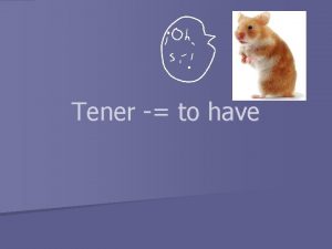 Tener to have Tener n Tener is our