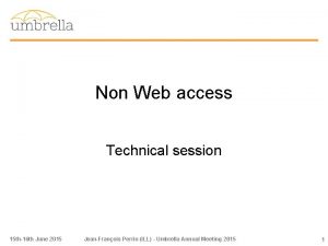 Non Web access Technical session 15 th16 th