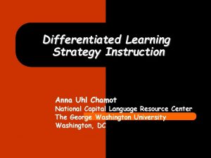 Differentiated Learning Strategy Instruction Anna Uhl Chamot National