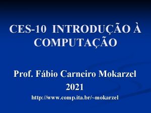 CES10 INTRODUO COMPUTAO Prof Fbio Carneiro Mokarzel 2021