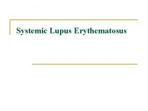 Systemic Lupus Erythematosus Systemic Lupus Erythematosus SLE n
