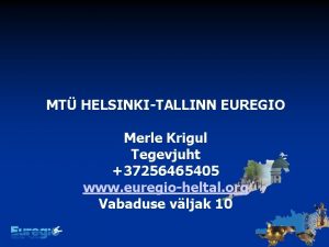 MT HELSINKITALLINN EUREGIO Merle Krigul Tegevjuht 37256465405 www