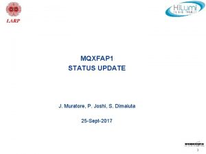 MQXFAP 1 STATUS UPDATE J Muratore P Joshi